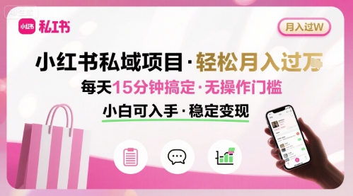 小红书私域项目 月入过W非常轻松 每天15分钟即可搞定，无任何操作门槛，小白可入手-好运多多