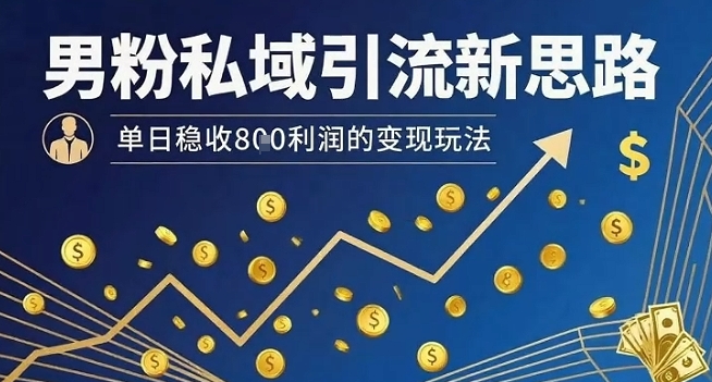 男粉私域引流新思路，单日稳收8张利润的变现玩法-好运多多