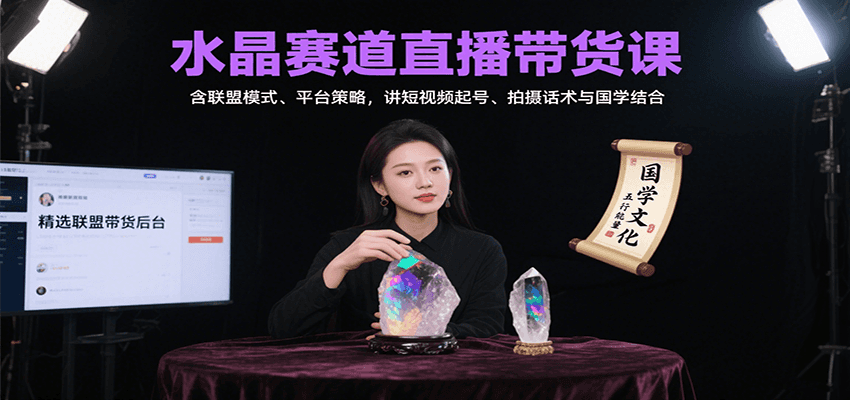 水晶赛道直播带货课：含联盟模式、平台策略，讲短视频起号、拍摄话术与国学结合-好运多多