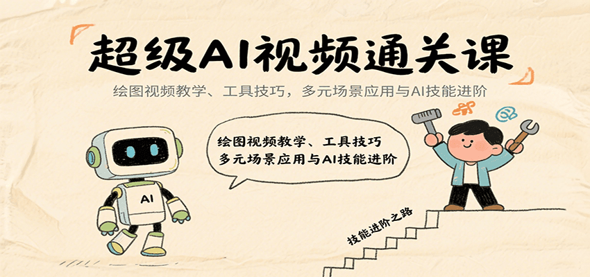 超级AI视频通关课：绘图视频教学、工具技巧，多元场景应用与AI技能进阶-好运多多