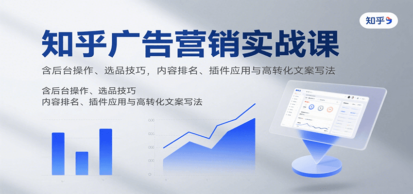 知乎广告营销实战课，含后台操作、选品技巧，内容排名、插件应用与高转化文案写法-好运多多