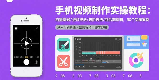手机视频制作实操教程：拍摄基础/进阶技法/到后期剪辑，50个实操案例-好运多多
