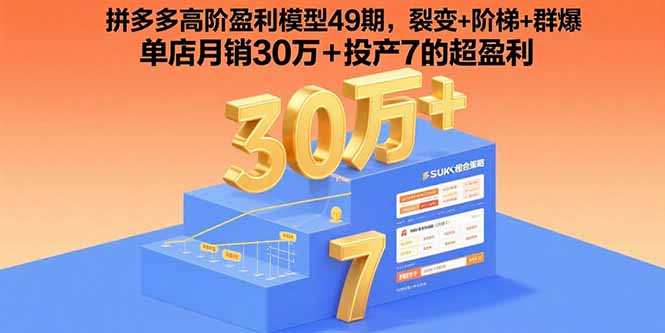 拼多多高阶盈利模型49期,裂变+阶梯+群爆 单店月销30万+投产7的超盈利-好运多多