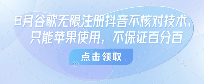 8月谷歌无限注册抖音不核对技术，只能苹果使用，不保证百分百-好运多多