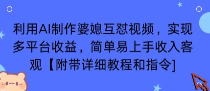 利用AI制作婆媳互怼视频，实现多平台收益，简单易上手收入可观【附带详细教程和指令】-好运多多