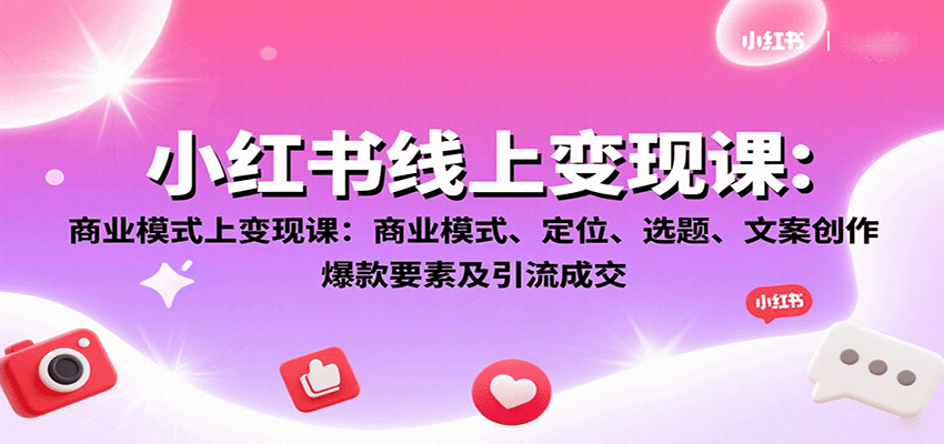 小红书线上变现课：商业模式、定位、选题、文案创作、爆款要素及引流成交-好运多多