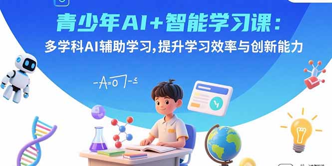 青少年AI+智能学习课：多学科AI辅助学习，提升学习效率与创新能力-好运多多