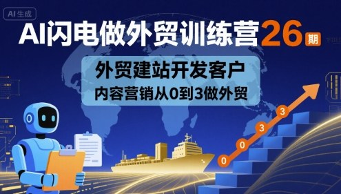 AI闪电做外贸训练营26期，外贸建站开发客户内容营销从0到3做外贸-好运多多