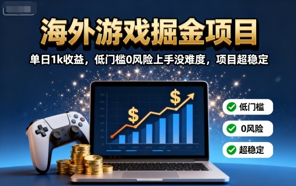 海外游戏掘金项目：单日1k收益，低门槛0风险上手没难度，项目超稳定【揭秘】-好运多多