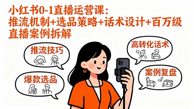 小红书0-1直播运营课：推流机制+选品策略+话术设计+百万级直播案例拆解-好运多多