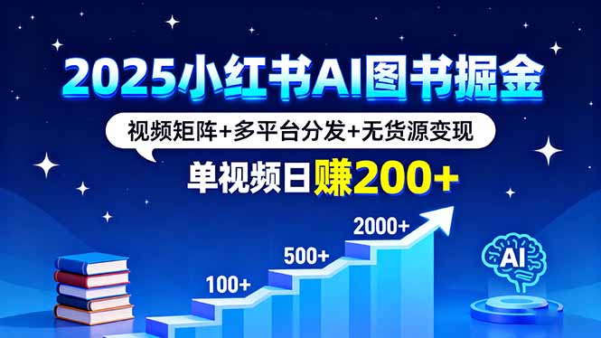 2025小红书AI图书掘金，视频矩阵+多平台分发+无货源变现，单视频日赚200+-好运多多
