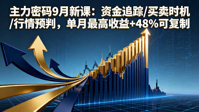 主力密码9月新课：资金追踪/买卖时机/行情预判，单月最高收益+48%可复制-好运多多