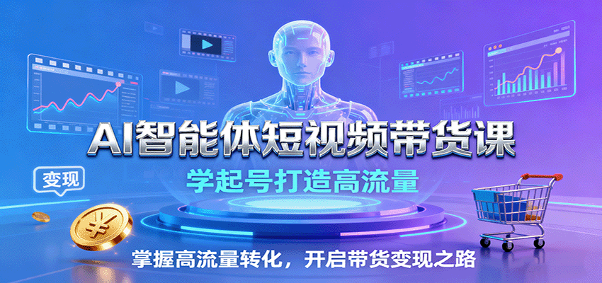 AI智能体短视频带货课：学起号打造高流量，掌握高流量转化，开启带货变现之路-好运多多