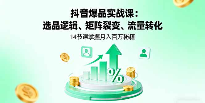 抖音爆品实战课：选品逻辑、矩阵裂变、流量转化，14节课掌握月入百万秘籍-好运多多