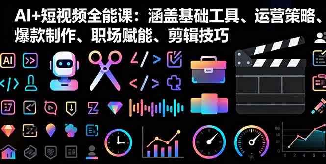 （16182期）AI+短视频全能课：涵盖基础工具、运营策略、爆款制作、职场赋能、剪辑技巧-好运多多