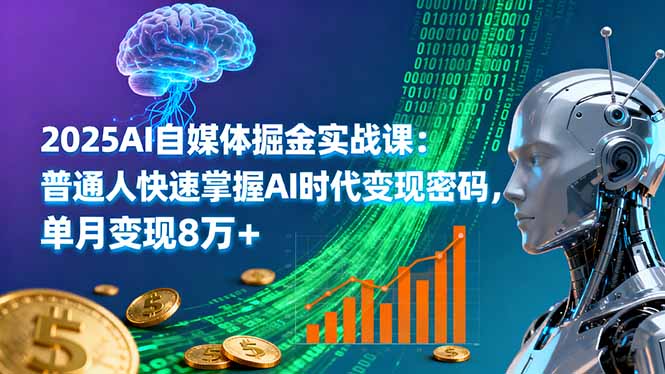2025AI自媒体掘金实战课：普通人快速掌握AI时代变现密码，单月变现8万+-好运多多
