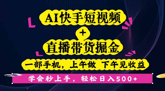 AI快手短视频+直播带货掘金，一部手机，上午做 下午见收益，学会秒上手…-好运多多