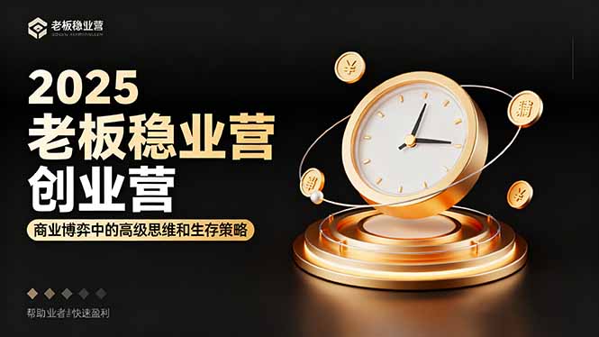 2025老板稳赚创业营：商业博弈中高级思维和生存策略，帮助创业者快速盈利-好运多多