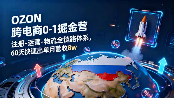 OZON跨境电商0-1掘金营：注册-运营-物流全链路体系，60天快速出单月营收8w-好运多多