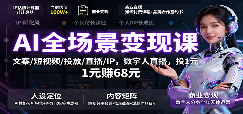AI全场景变现课：文案/短视频/投放/直播/IP，数字人直播，投1元赚68元-好运多多