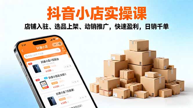 2025抖音小店实操课，店铺入驻、选品上架、动销推广，快速盈利，日销千单-好运多多