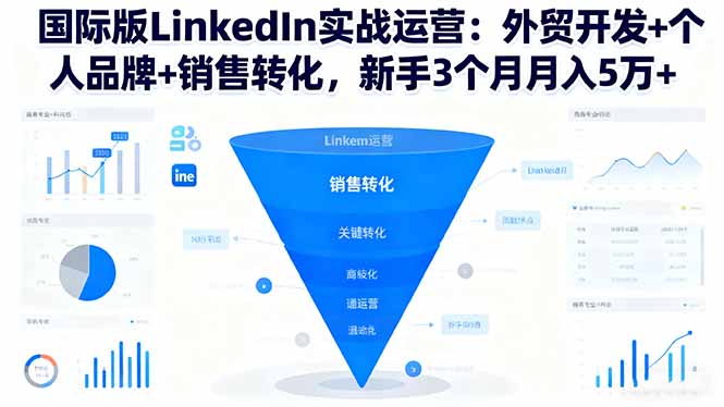 国际版LinkedIn实战运营：外贸开发+个人品牌+销售转化，新手3个月月入5万+-好运多多
