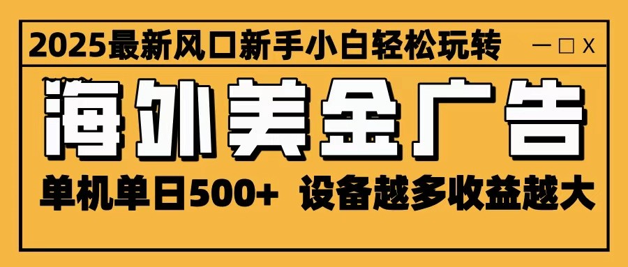 2025最新风口 海外美金广告 单机单日500+ 可无限放大 设备越多收益越大 轻松上手-好运多多