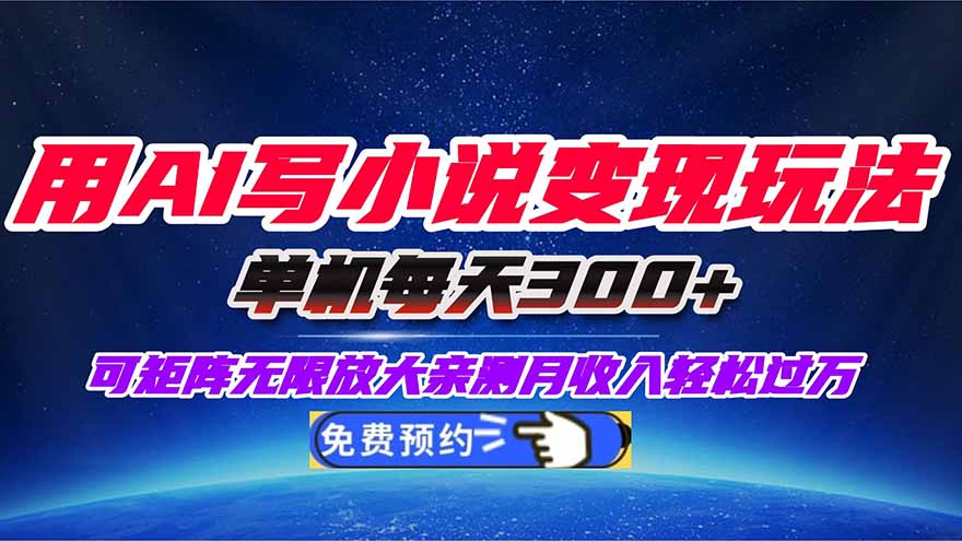 用AI写小说变现玩法，单机每天300+可矩阵无限放大，亲测小白也能轻松月…-好运多多
