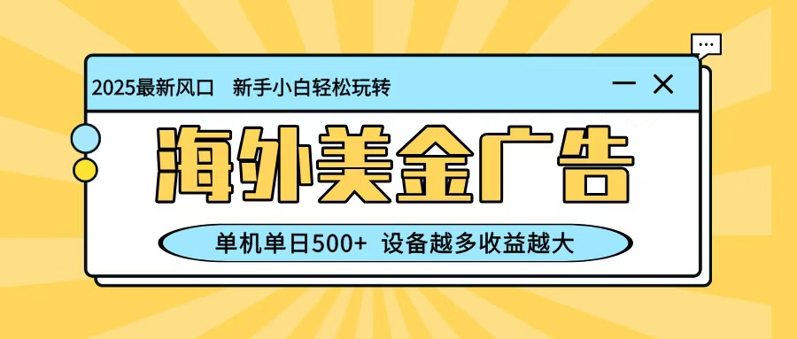 最新蓝海项目，海外美金广告，单机单日500+，可矩阵放大，设备越多收益越大-好运多多