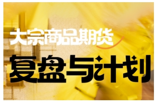 倍增计划·大宗商品期货复盘与计划，掌握在复杂多变的市场中做出明智的交易决策(更新9月)-好运多多