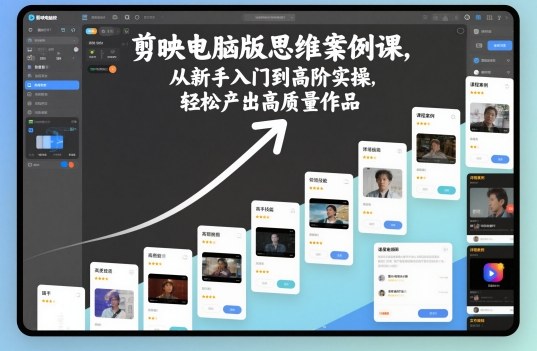 剪映电脑版思维案例课,从新手入门到高阶实操,轻松产出高质量作品-好运多多