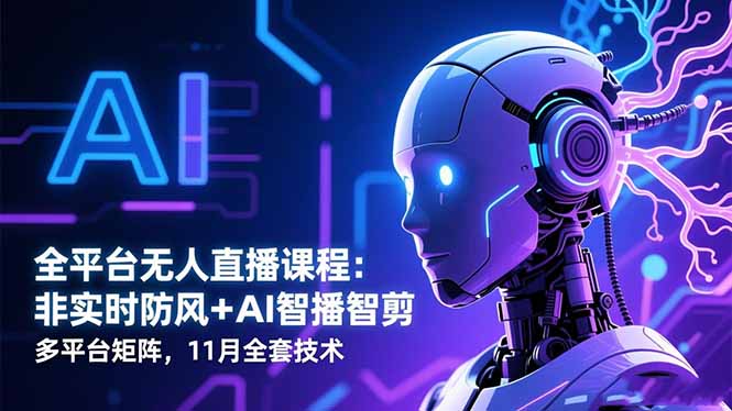 全平台无人直播课程：非实时防风＋AI智播智剪＋多平台矩阵，11月全套技术-好运多多