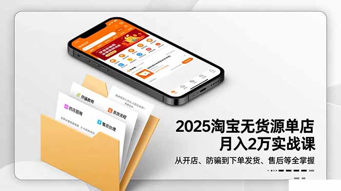 2025淘宝无货源单店月入2万-更11月：从开店、防骗到下单发货、售后全掌握-好运多多