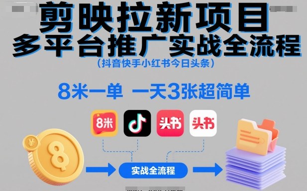 剪映拉新项目多平台推广实战全流程(抖音快手小红书今日头条)，8米一单，一天3张超简单-好运多多