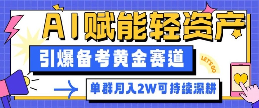 副业拆解：AI赋能轻资产，引爆备考黄金赛道！单群月入2W适合深耕-好运多多