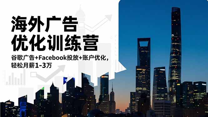 海外广告优化训练营：谷歌广告+Facebook投放+账户优化，轻松月薪1-3万-好运多多
