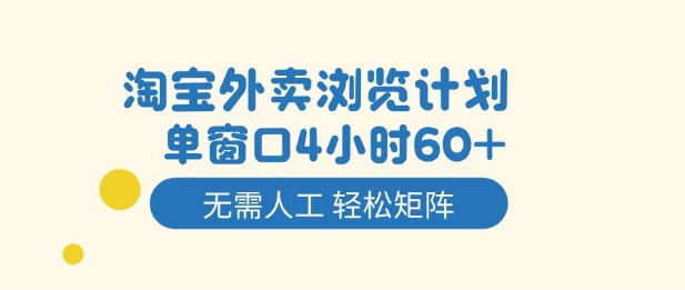 淘宝外卖浏览计划，到窗口4小时60+无需人工，轻松矩阵开干【揭秘】-好运多多