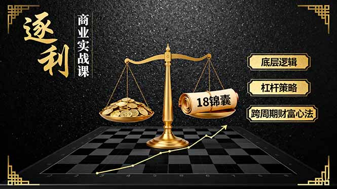 《逐 利》商业实战课,底层逻辑、杠杆策略、18锦囊,跨周期财富心法(更新-好运多多