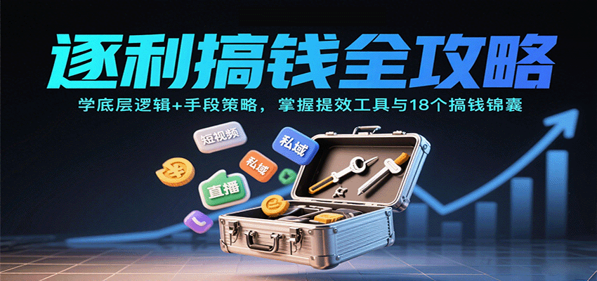 逐利搞钱全攻略：学底层逻辑+手段策略，掌握提效工具与18个搞钱锦囊(更新11月)-好运多多