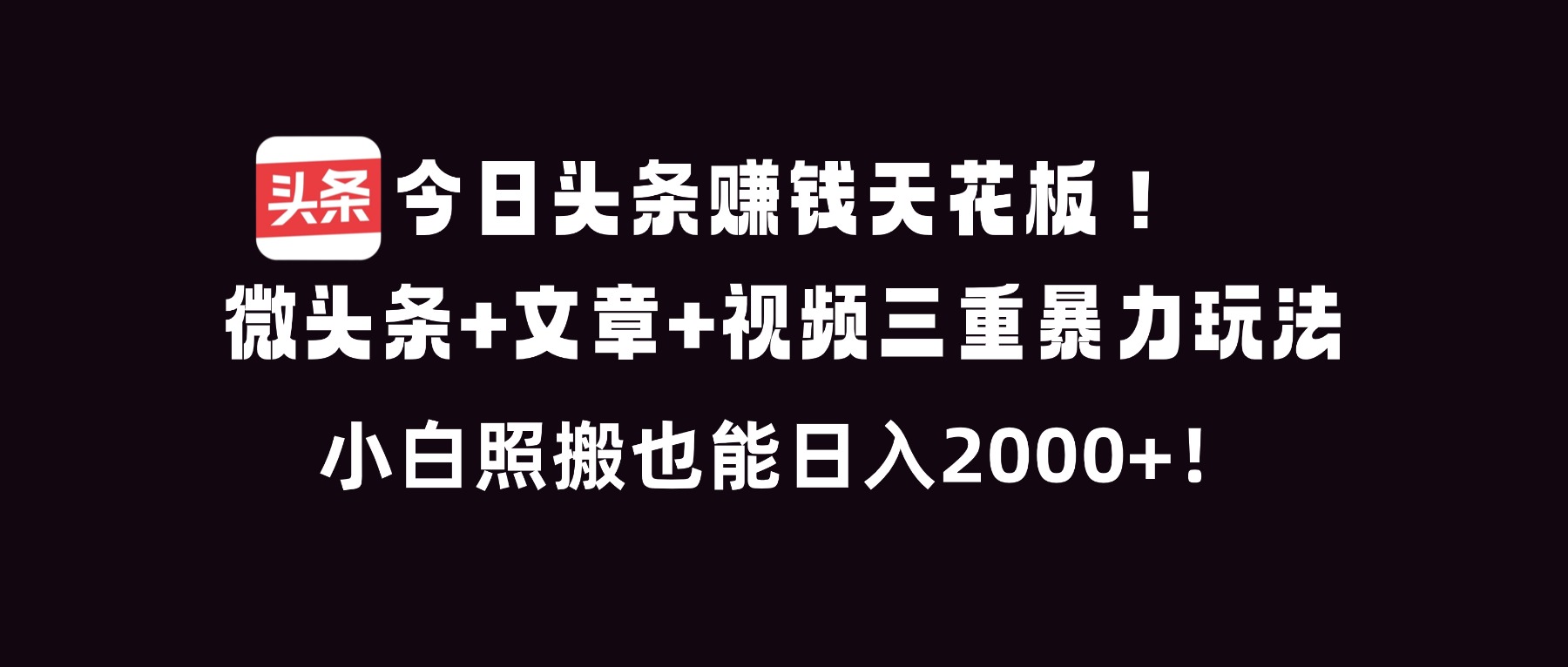 今日头条赚钱天花板！微头条+文章+视频三重暴利玩法，小白照搬也能日人2000+-好运多多