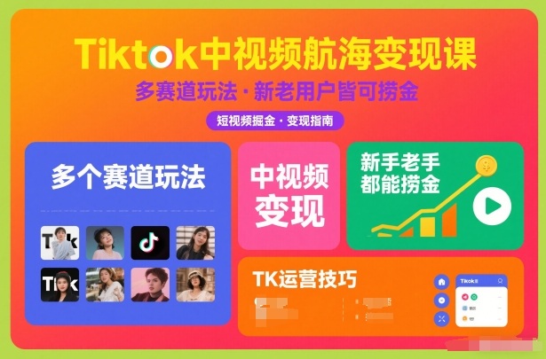 Tiktok中视频航海变现课，多个赛道玩法，新手老手都能在TK中视频捞金-好运多多
