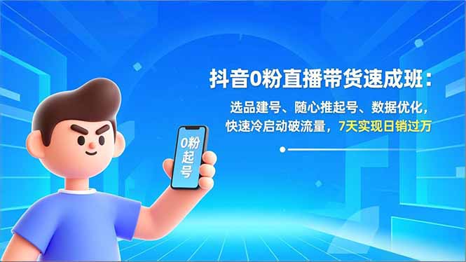 抖音0粉直播带货速成班：选品建号、随心推起号、数据优化，快速冷启动破流量，7天实现日销过万-好运多多