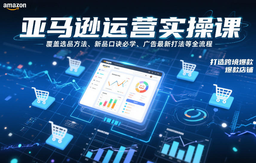 亚马逊运营实操课，覆盖选品方法、新品口诀必学、广告最新打法等全流程，打造跨境爆款店铺-好运多多