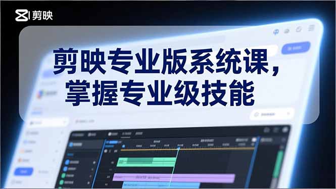 剪映专业版系统课，基础操作、高级技巧、电影调色、特效制作、AI应用/等等，掌握专业级技能-好运多多