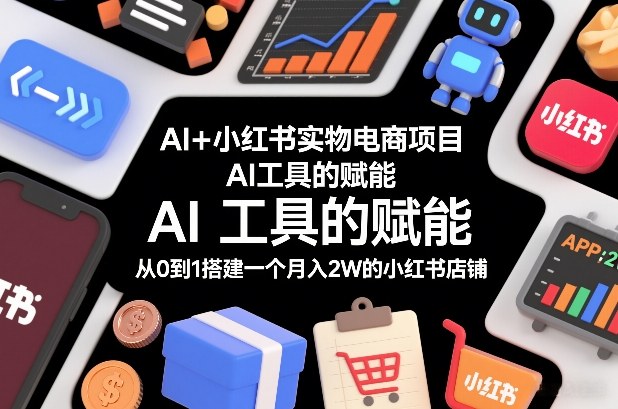 AI+小红书实物电商项目，AI工具的赋能，从0到1搭建一个月入2W的小红书店铺-好运多多