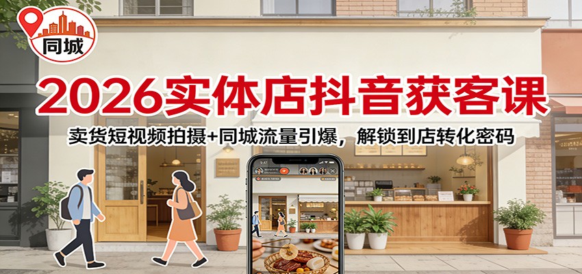2026实体店抖音获客：卖货短视频拍摄+同城流量引爆，解锁到店转化密码-好运多多