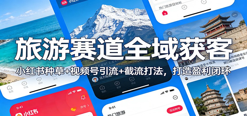 旅游赛道全域获客：小红书种草+视频号引流+截流打法，打造盈利闭环-好运多多