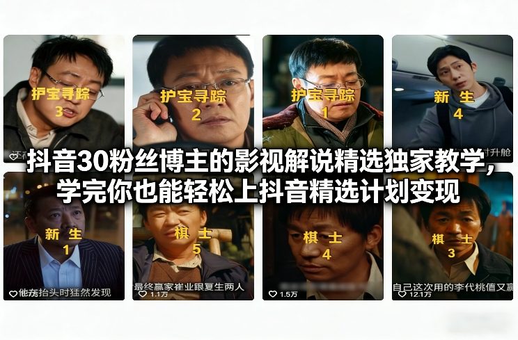 抖音30粉丝博主的影视解说精选独家教学,学完你也能轻松上抖音精选计划变现-好运多多