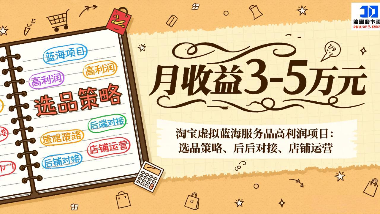 淘宝虚拟蓝海服务品高利润项目：选品策略、后端对接、店铺运营，月收益可达3-5万元-好运多多