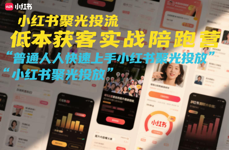 小红书聚光投流低成本获客实战陪跑营，普通人快速上手小红书聚光投放-好运多多